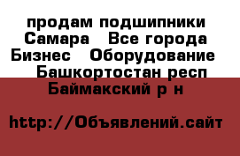 продам подшипники Самара - Все города Бизнес » Оборудование   . Башкортостан респ.,Баймакский р-н